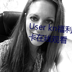 User kn福利一区二区微拍视频不卡在线观看