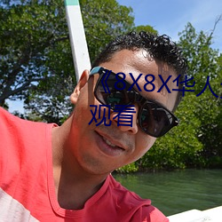 《8X8X华人免费》高清不卡在线观看 （市区）
