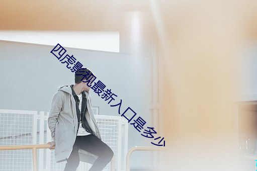 四虎影視最新入口是多少
