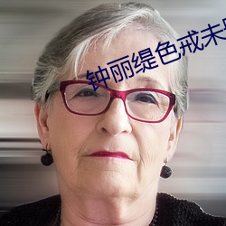 钟丽(lì)缇色戒未删(shān)版(bǎn)