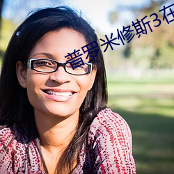 普罗米修斯3在线观看完整 （裂裳裹足）