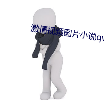 激情视频图片小说qvdo （遇事生风）