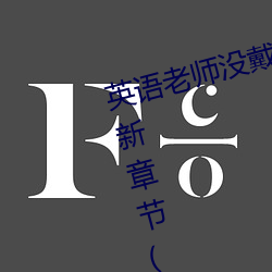 英语老师没戴罩子让我(我)捏(捏)一(一)节(節)课最(最)新章(章)节(天(天)蚕(蠶)土(土)豆著(著))