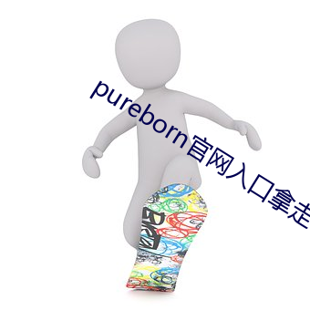 pureborn官网入口(kǒu)拿走(zu)不(b)谢(xi)