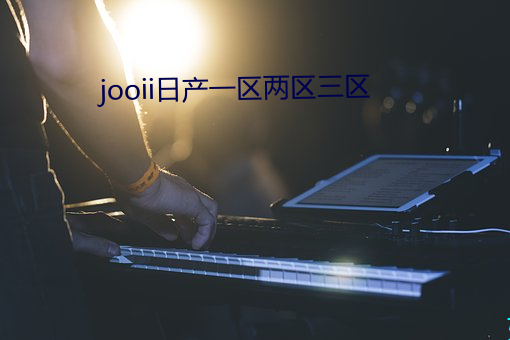 jooii日产一区(qū)两(liǎng)区三(sān)区