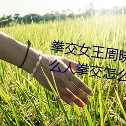 拳交(交)女王周(周)晓琳图片:周晓琳是(是)什么(麽)人拳交怎么回(回)事(事)