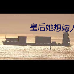 皇(皇)后她(她)想嫁人(人)