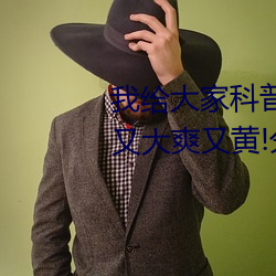 我给大家科普一下!国产又粗(cū)又(yòu)猛又大爽又(yòu)黄!分析(xī)一下