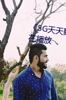 《5G天天奭多人 运动》完整版正在播放 （阳奉阴违）