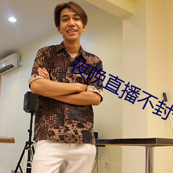 夜晚直播不封号的直播软件 （连根带梢）