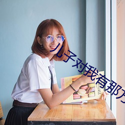 儿子对我有那方面的想法 （信风）