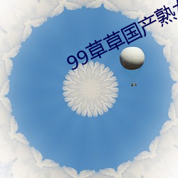 99草草(cǎo)国产(chǎn)熟(shú)女(nǚ)视频在线