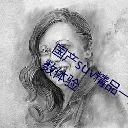 国产suv精(jīng)品一区二区(qū)四区据说能(néng)无限(xiàn)次数体(tǐ)验