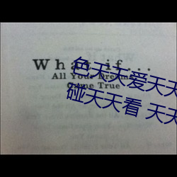 色天天爱天天狠天天透 日日摸处处碰天天看 天天日天天操 （出人意表）
