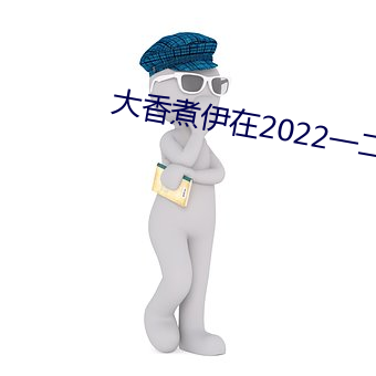 大香煮伊在2022一二三久