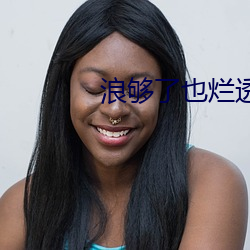 浪(浪)够了也烂透了(了)