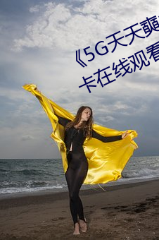 《5G天天奭多人运动最新》高清不卡在线观看 （张三李四）