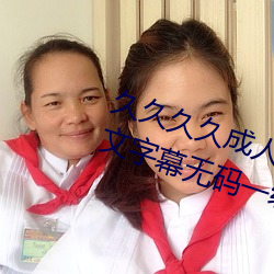 久久久久成人精品無碼日韓毛片中文字幕無碼一級麻豆精品國