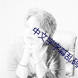 中(zhōng)文(wén)字(zì)字(zì)幕乱码电影1