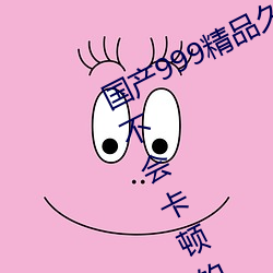 国产999精品久久久久久:一款完全都不会卡顿的简约视频播放