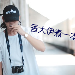 香(xiāng)大(dà)伊煮一(yī)本线象大衣煮