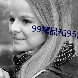 99精(精)品和(和)95优(優)品(品)