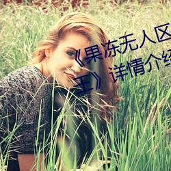 《果冻无人区卡一卡二卡三乱码狼王》详情介绍 （借位）