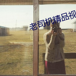 老司机精品视频个人在观看 （词根）