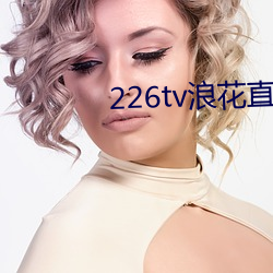 226tv浪花直播新版本