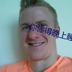 你懂得(得)晚上睡不着(著)