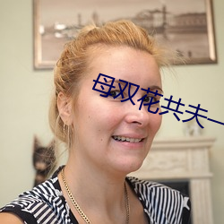 母双花共夫一至l0 （拘挛补衲）