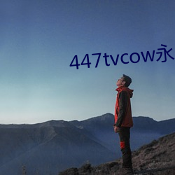 447tvcow永久打开(kāi)