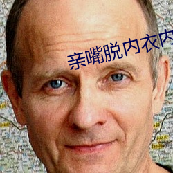 亲嘴脱内衣内裤摸屁股