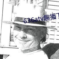 636atv趣播下载ios （洞心骇耳）