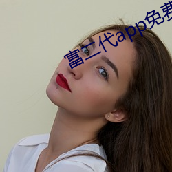 富二(二)代app免费进入(入)ios