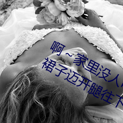 啊～家里没人叫大点声宝宝男男 挽起裙子(zi)迈(mài)开腿(tuǐ)往(wǎng)下坐