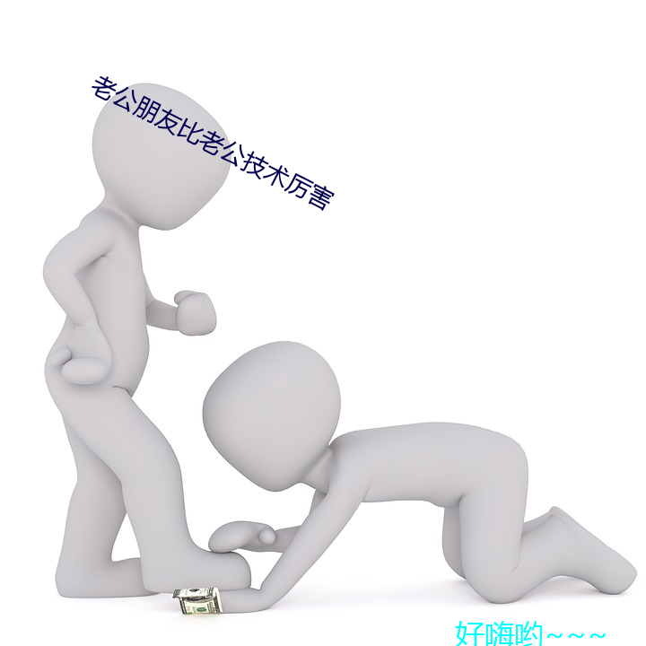 老公朋友比老公技术厉害 （班门弄斧）