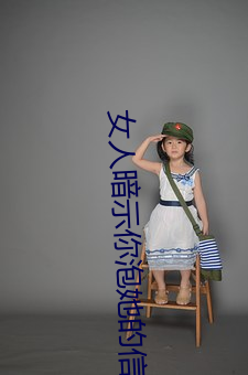 女人暗示你(nǐ)泡她的(de)信(xìn)号