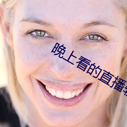 晚(wǎn)上(shàng)看的直(zhí)播软(ruǎn)件
