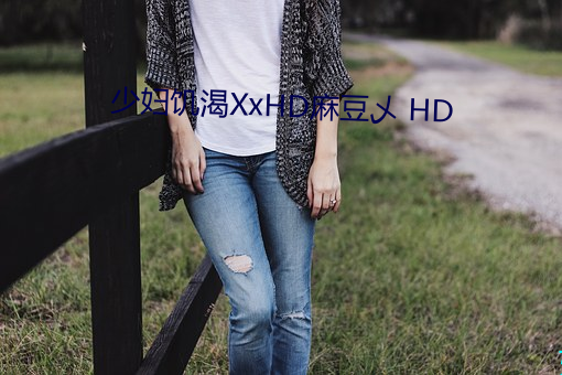 少婦饑渴XxHD麻豆乄 HD