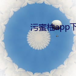污蜜柚app下载安装青柠 （俯拾皆是）