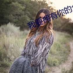 我要拥(yōng)有你的全部下拉式是