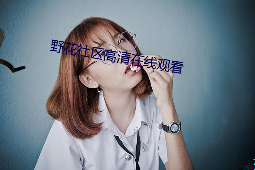 野花社区高清在线观看 （吻合）