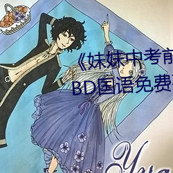 《妹妹中考前让(ràng)我C了(le)一次作文》BD国语免(miǎn)费在线(xiàn)观看