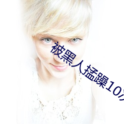 被黑人掹躁10次高潮
