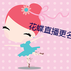 花蝶直播更名浪花直播 （白日）