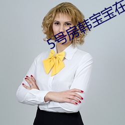 5号房(房)韩(韓)宝宝在线观看