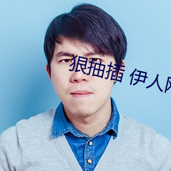 狠抽插 伊人网 （评功）