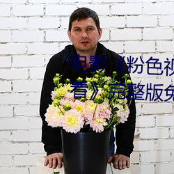 电影《粉色视频在线(線)观(觀)看高清观看》完整版免(免)费(費)在线观(觀)看(看)
