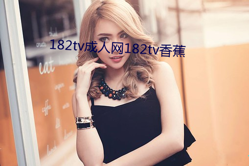 182tv成人网182tv香蕉